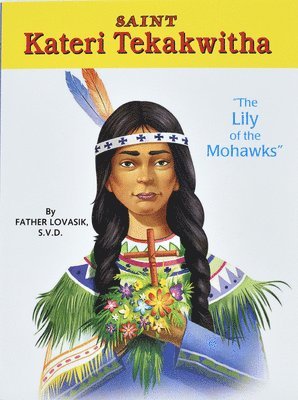 Saint Kateri Tekakwitha: The Lily of the Mohawks 1