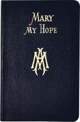 bokomslag Mary My Hope: A Manual of Devotion to God's Mother and Ours