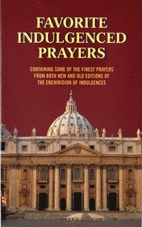 bokomslag Favorite Indulgenced Prayers: Containing Some of the Finest Prayers from Both New and Old Editions of the Enchiridion of Indulgences