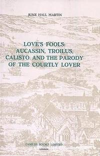 bokomslag Love's Fools:  Aucassin, Troilus, Calisto and the Parody of the Courtly Lover