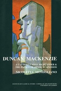 bokomslag Duncan Mackenzie: A Cautious Canny Highlander and the Palace of Minos At Knossos (BICS Supplement 72)