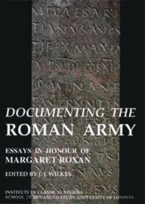 Documenting the Roman Army: Essays in Honour of Margaret Roxan (BICS Supplement 81) 1