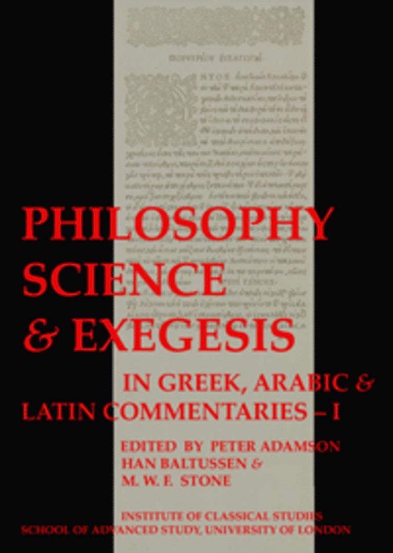 Philosophy, Science & Exegesis: In Greek, Arabic & Latin Commentaries (BICS Supplement 83.2) 1