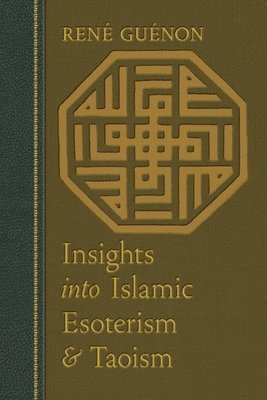 Ren e Gu enon, S.D. Fohr, James Richard Wetmore - Insights into Islamic Esoterism & Taoism, Häftad