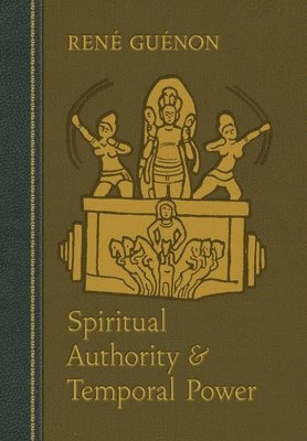 Rene Guenon - Spiritual Authority and Temporal Power, Inbunden
