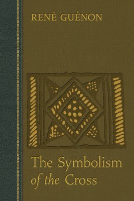 René Guénon, James Richard Guénon, René, Wetmore - Symbolism of the Cross, Häftad