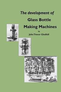 bokomslag The development of glass bottle making machines