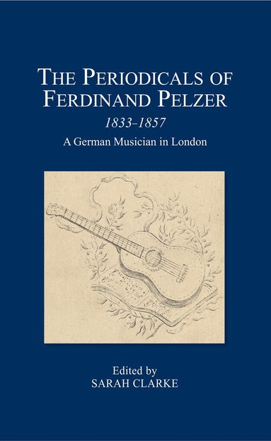 Sarah Clarke - The Periodicals of Ferdinand Pelzer (1833-1857), Inbunden