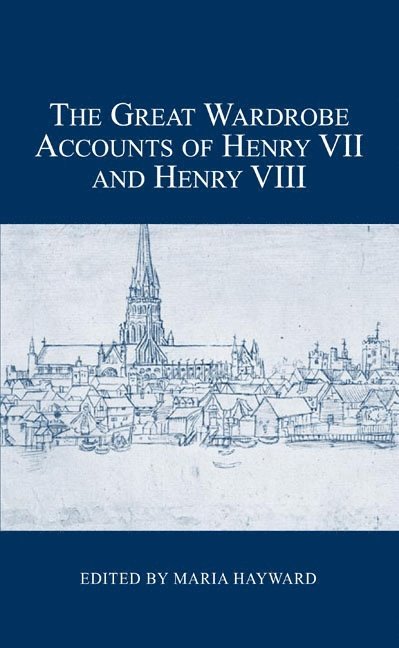 Maria Hayward - Great Wardrobe Accounts of Henry VII and Henry VIII, Inbunden