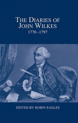 Robin Eagles - Diaries of John Wilkes, 1770-1797, Inbunden
