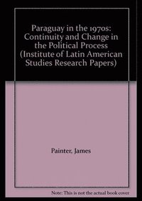 bokomslag Paraguay in the 1970s: Continuity and Change in the Political Process