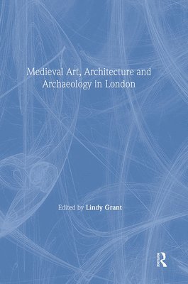 Lindy Grant - Mediaeval Art, Architecture and Archaeology in London, Häftad