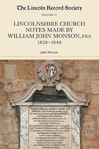 bokomslag Lincolnshire Church Notes made by William John Monson, FSA, 1828-1840