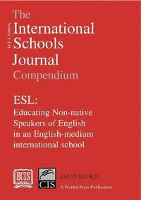 bokomslag The International Schools Journal Compendium: ESL: Educating Non-native Speakers of English in an English-medium International School: v.1