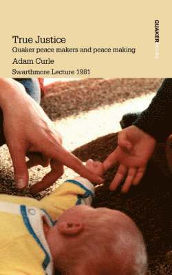 Adam Curle - True Justice. Quaker Peace Makers and Peace Making, Häftad