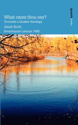 Janet Scott - What Canst Thou Say? Towards a Quaker Theology, Häftad