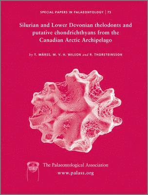 T. Märss, M. V. H. Wilson, R. Thorsteinsson - Special Papers in Palaeontology, Silurian and Lower Devonian Thelodonts and Putative Chondrichthyans from the Canadian Arctic Archipelago, Häftad