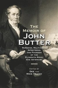 bokomslag The Memoir of John Butter: Surgeon, Militiaman, Sportsman and Founder of the Plymouth Royal Eye Infirmary