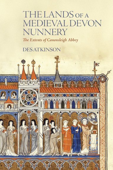 Desmond Atkinson - Lands of a Medieval Devon Nunnery: the Extents of Canonsleigh Abbey, Häftad