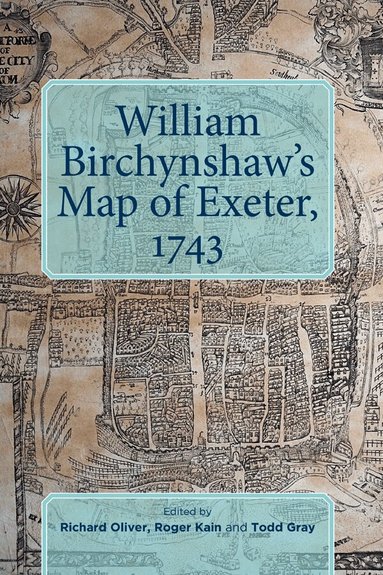 Richard Oliver, Roger Kain, Todd Gray - William Birchynshaw's Map of Exeter, 1743, Inbunden