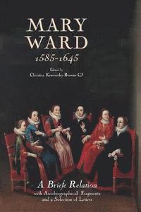 bokomslag Mary Ward (1585-1645): `A Briefe Relation', with Autobiographical Fragments and a Selection of Letters