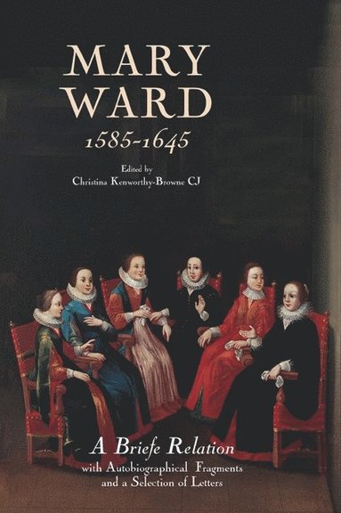 bokomslag Mary Ward (1585-1645): `A Briefe Relation', with Autobiographical Fragments and a Selection of Letters