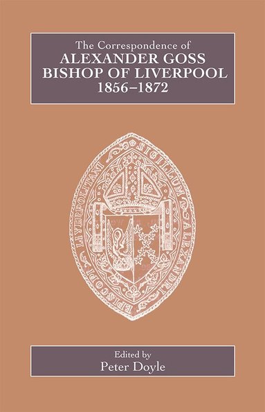 Peter Doyle - Correspondence of Alexander Goss, Bishop of Liverpool 1856-1872, Inbunden