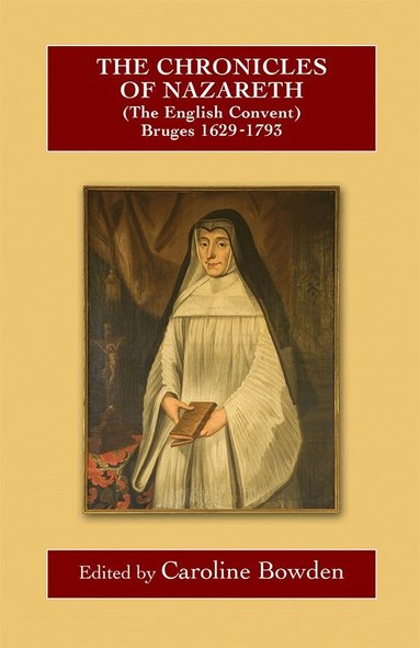Caroline Bowden - Chronicles of Nazareth (The English Convent), Bruges: 1629-1793, Inbunden
