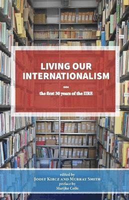 Joost Kircz, Murray Smith - Living Our Internationalism The First Thirty Years of the International Institute for Research & Education, Häftad