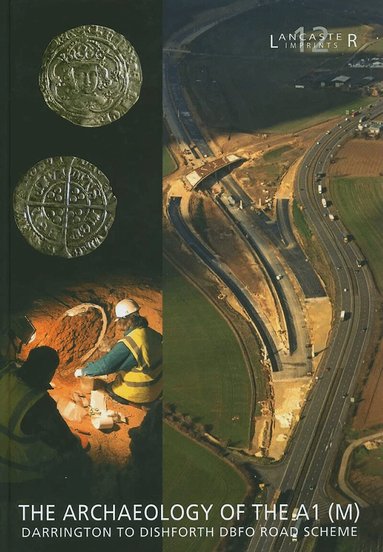 Fraser Brown - Archaeology of the A1 (M) Darrington to Dishforth DBFO Road Scheme, Inbunden