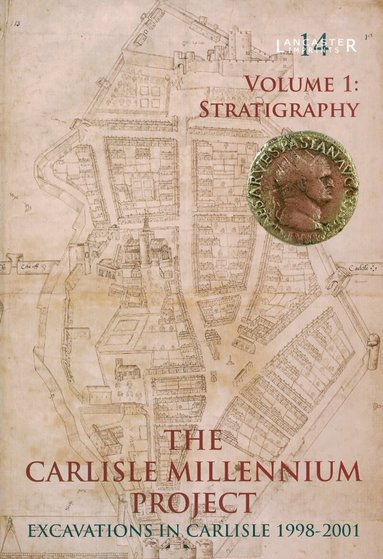 John Zant - Carlisle Millennium Project: Excavations in Carlisle 1998-2001. Volume 1, Inbunden