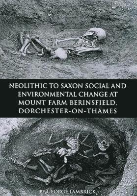 Neolithic to Saxon Social and Environmental Change at Mount Farm, Berinsfield, Dorchester-on-Thames, Oxfordshire 1