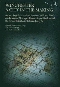bokomslag Winchester, a City in the Making: Archaeological Excavations Between 2002 - 2007 on the Sites of Northgate House, Staple Gardens and the Former Winche