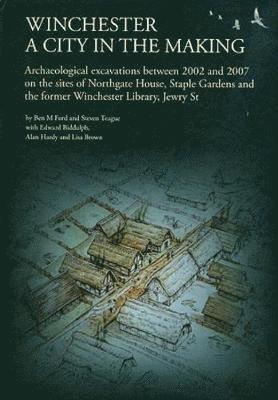 bokomslag Winchester, a City in the Making: Archaeological Excavations Between 2002 - 2007 on the Sites of Northgate House, Staple Gardens and the Former Winche
