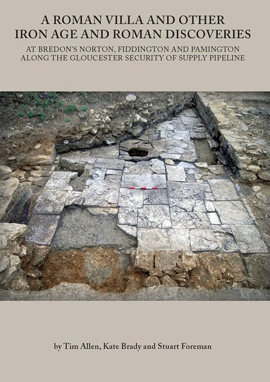 Tim Allen, Kate Brady, Stuart Foreman - Roman Villa and other Iron Age and Roman Discoveries at Bredon's Norton, Fiddington and Pamington along the Gloucester Security of Supply pipeline, Häftad