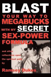 bokomslag BLAST Your Way to Megabuck$ with My SECRET Sex-power Formula