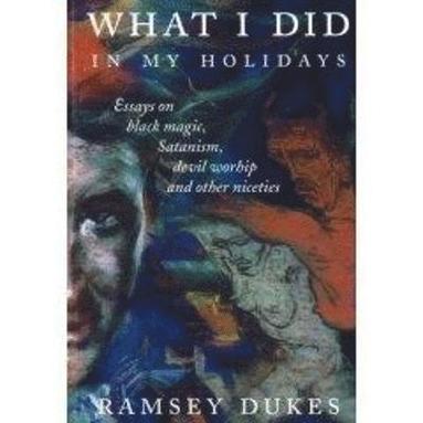 bokomslag What I Did In My Holidays - Essays on Black Magic, Satanism, Devil Worship and Other Niceties