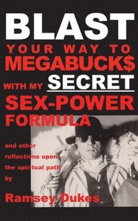 bokomslag BLAST Your Way To Megabuck$ with my SECRET Sex-Power Formula