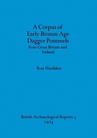 bokomslag A corpus of early Bronze Age dagger pommels from Great Britain and Ireland