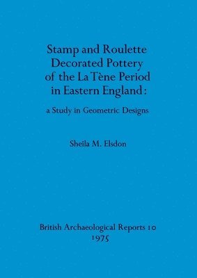 bokomslag Stamp and roulette decorated pottery of the La Tene period in Eastern England: a study in geometric designs