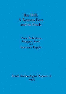Lawrence Keppie, Anne Robertson, Margaret Scott - Bar Hill: A Roman Fort and Its Finds, Häftad