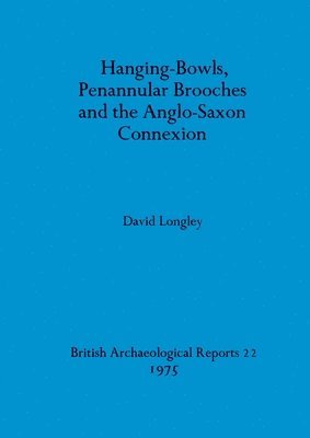 David Longley - Hanging-bowls Penannular Brooches and the Anglo-Saxon Connection, Häftad