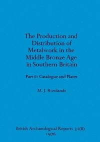 bokomslag The production and istribution of metalwork in the Middle Bronze Age in Southern Britain