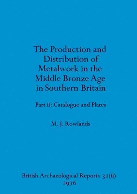 bokomslag The production and istribution of metalwork in the Middle Bronze Age in Southern Britain