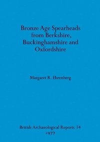 bokomslag Bronze Age spearheads from Berkshire, Buckinghamshire and Oxfordshire