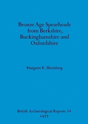 bokomslag Bronze Age spearheads from Berkshire, Buckinghamshire and Oxfordshire