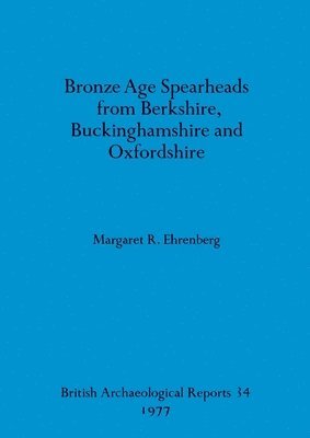 bokomslag Bronze Age spearheads from Berkshire, Buckinghamshire and Oxfordshire