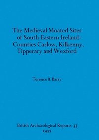 bokomslag The medieval moated sites of South-eastern Ireland