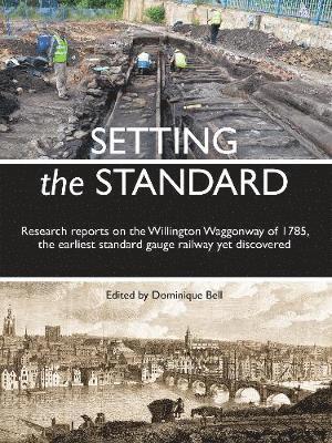 Setting the Standard: research reports on the Willington Waggonway of 1785, the earliest standard gauge railway yet discovered