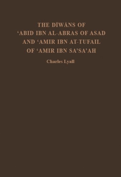 The Diwans of 'Abid ibn al-Abras of Asad and 'Amir ibn at-Tufail of 'Amir ibn Sa'sa'ah 1